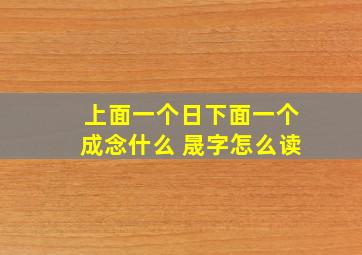 上面一个日下面一个成念什么 晟字怎么读